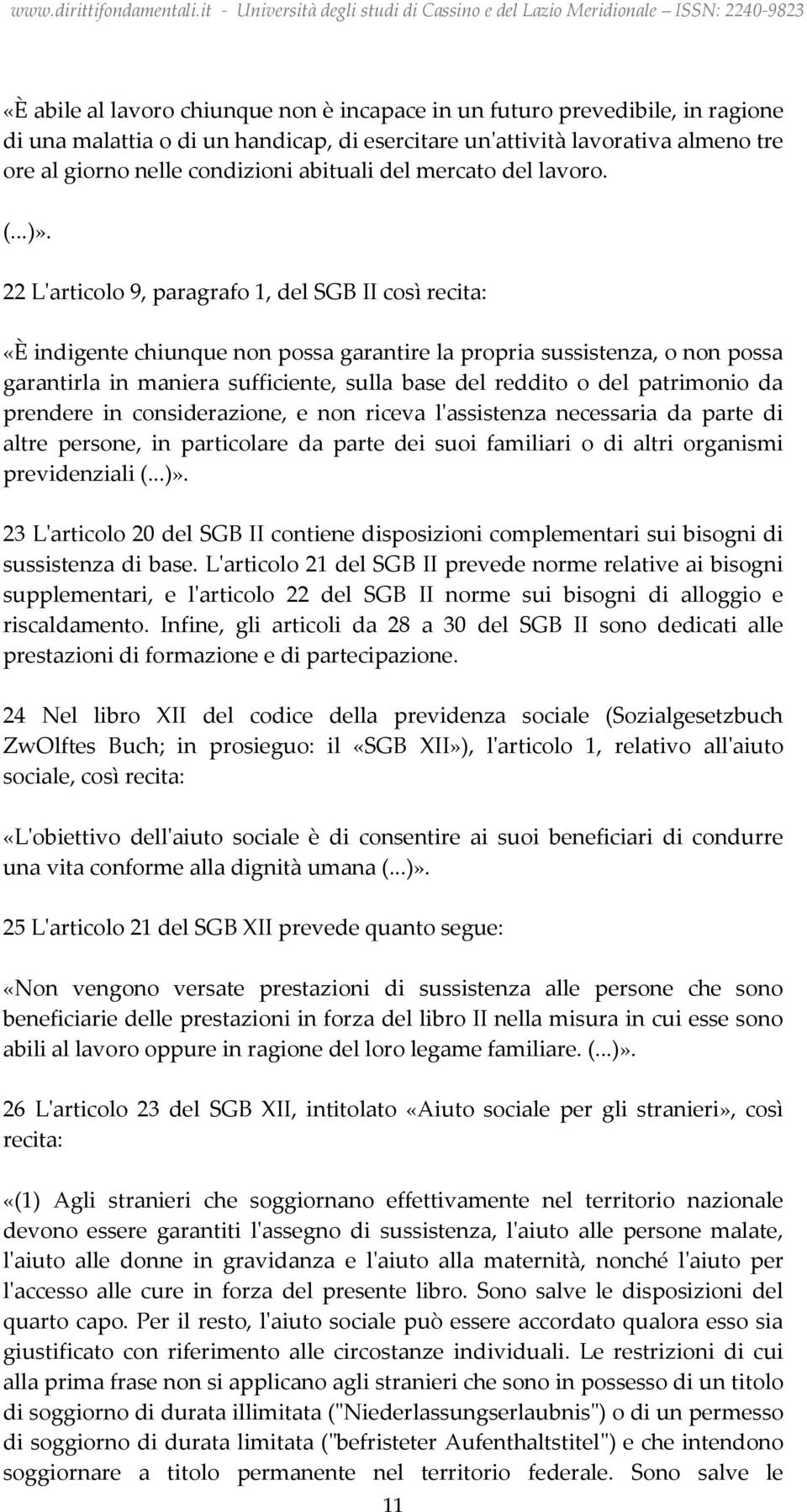 22 L'articolo 9, paragrafo 1, del SGB II così recita: «È indigente chiunque non possa garantire la propria sussistenza, o non possa garantirla in maniera sufficiente, sulla base del reddito o del