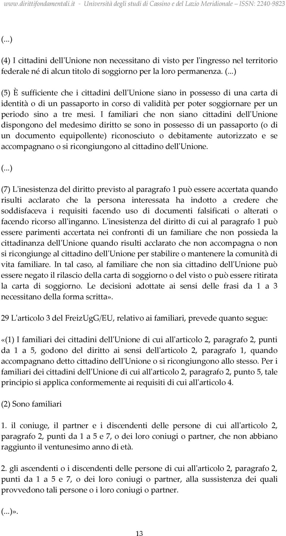 I familiari che non siano cittadini dell'unione dispongono del medesimo diritto se sono in possesso di un passaporto (o di un documento equipollente) riconosciuto o debitamente autorizzato e se