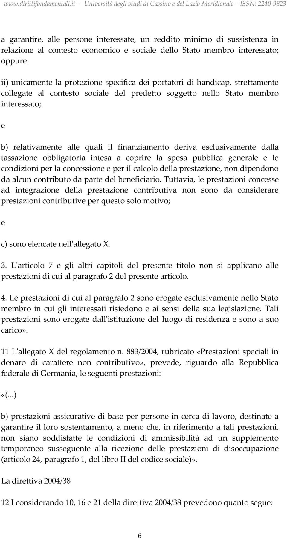 tassazione obbligatoria intesa a coprire la spesa pubblica generale e le condizioni per la concessione e per il calcolo della prestazione, non dipendono da alcun contributo da parte del beneficiario.