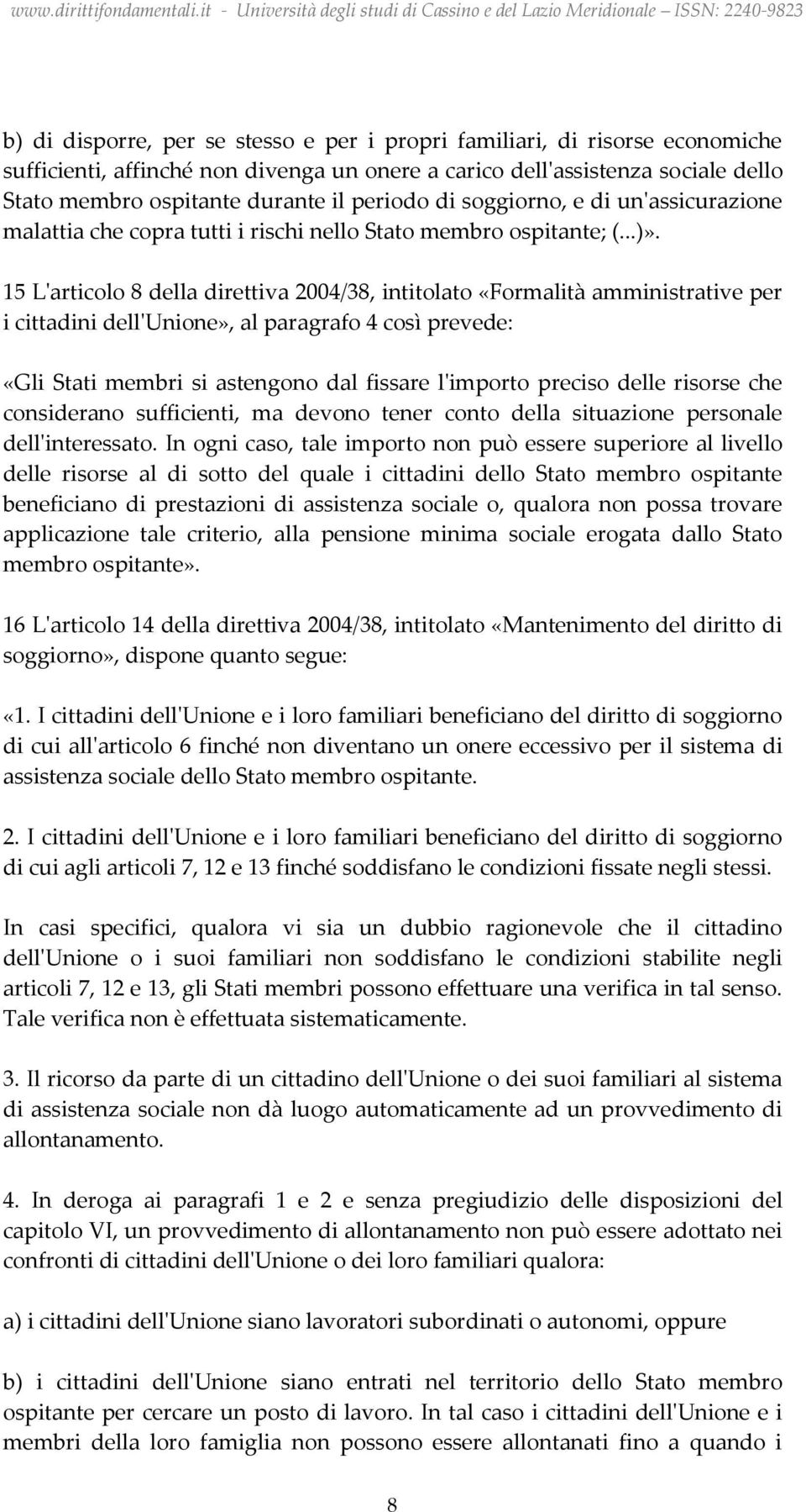 15 L'articolo 8 della direttiva 2004/38, intitolato «Formalità amministrative per i cittadini dell'unione», al paragrafo 4 così prevede: «Gli Stati membri si astengono dal fissare l'importo preciso