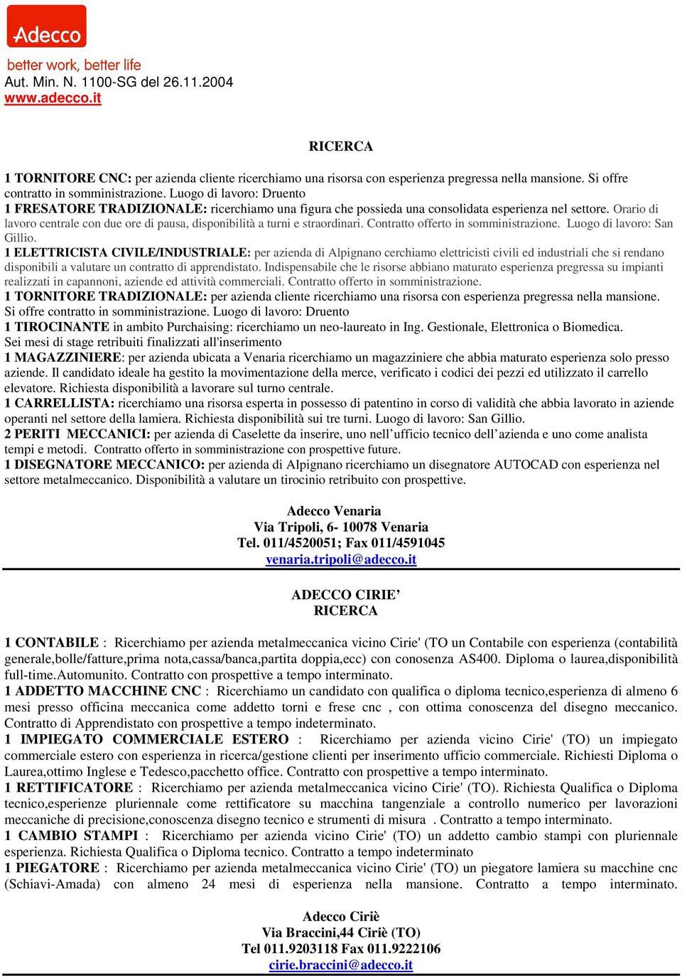 Orario di lavoro centrale con due ore di pausa, disponibilità a turni e straordinari. Contratto offerto in somministrazione. Luogo di lavoro: San Gillio.