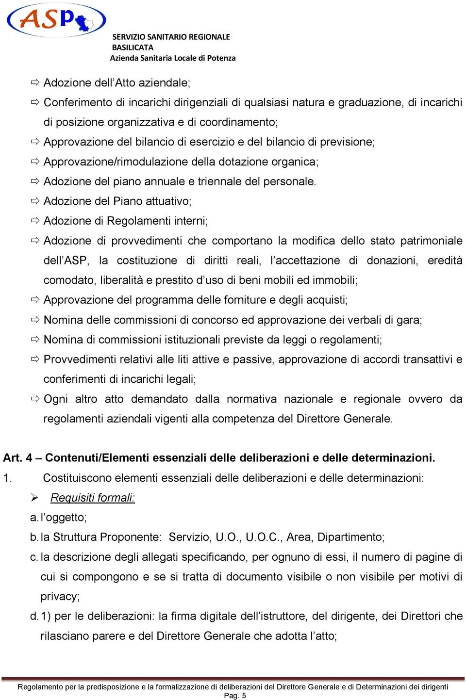 Adozione del Piano attuativo; Adozione di Regolamenti interni; Adozione di provvedimenti che comportano la modifica dello stato patrimoniale dell ASP, la costituzione di diritti reali, l accettazione