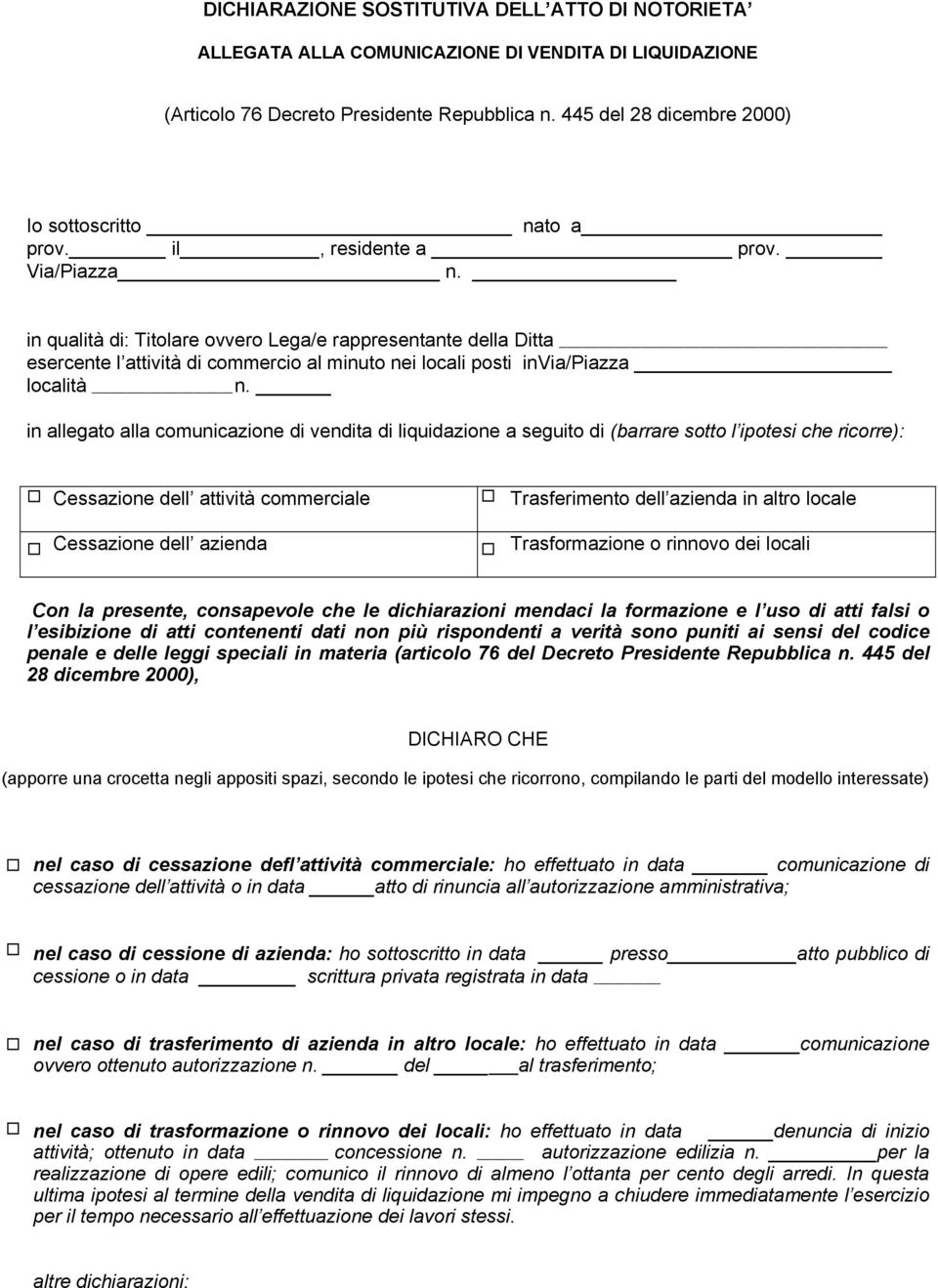 in qualità di: Titolare ovvero Lega/e rappresentante della Ditta esercente l attività di commercio al minuto nei locali posti invia/piazza località n.