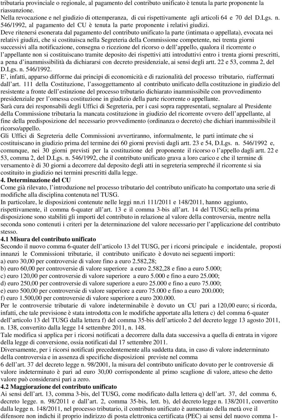 Deve ritenersi esonerata dal pagamento del contributo unificato la parte (intimata o appellata), evocata nei relativi giudizi, che si costituisca nella Segreteria della Commissione competente, nei