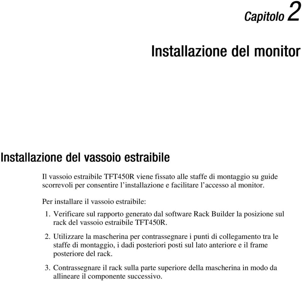 Verificare sul rapporto geerato dal software Rack Builder la posizioe sul rack del vassoio estraibile TFT450R. 2.