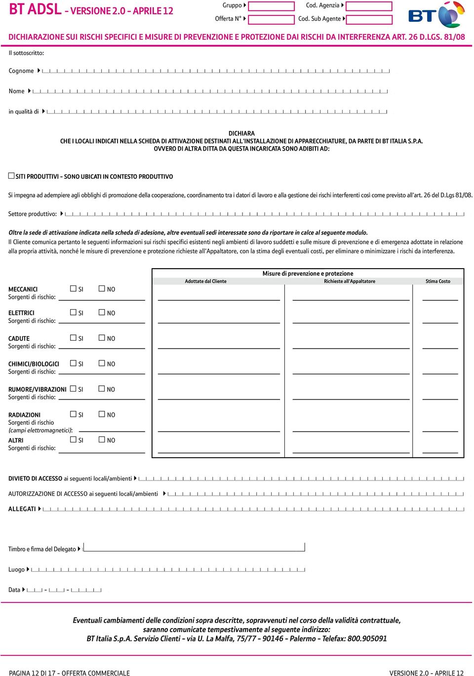 A che i locali indicati nella scheda di attivazione destinati all'installazione di apparecchiature, da parte di BT Italia S.p.A. ovvero di altra Ditta da questa incaricata sono adibiti ad: SITI