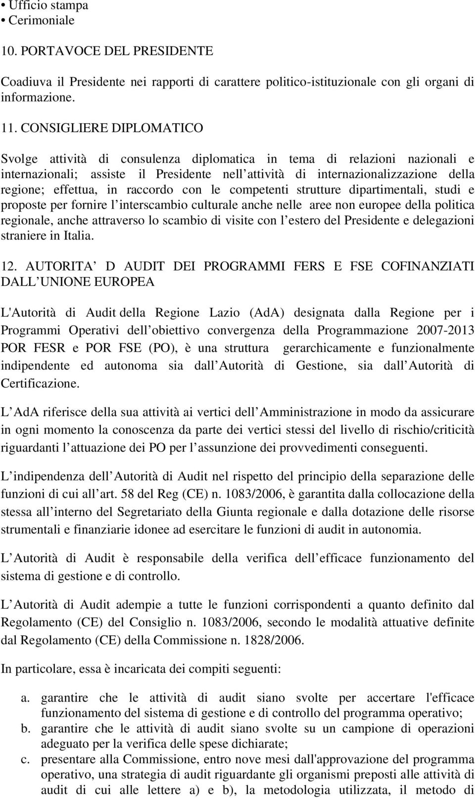 effettua, in raccordo con le competenti strutture dipartimentali, studi e proposte per fornire l interscambio culturale anche nelle aree non europee della politica regionale, anche attraverso lo