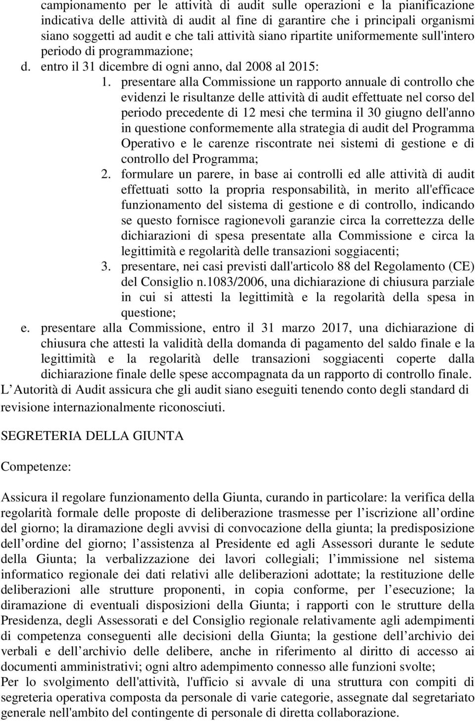 presentare alla Commissione un rapporto annuale di controllo che evidenzi le risultanze delle attività di audit effettuate nel corso del periodo precedente di 12 mesi che termina il 30 giugno