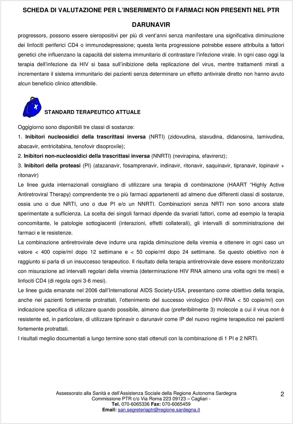 In ogni caso oggi la terapia dell infezione da HIV si basa sull inibizione della replicazione del virus, mentre trattamenti mirati a incrementare il sistema immunitario dei pazienti senza determinare