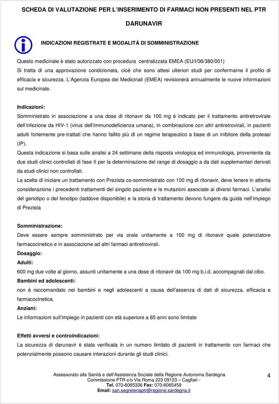 Indicazioni: Somministrato in associazione a una dose di ritonavir da 100 mg è indicato per il trattamento antiretrovirale dell infezione da HIV-1 (virus dell immunodeficienza umana), in combinazione