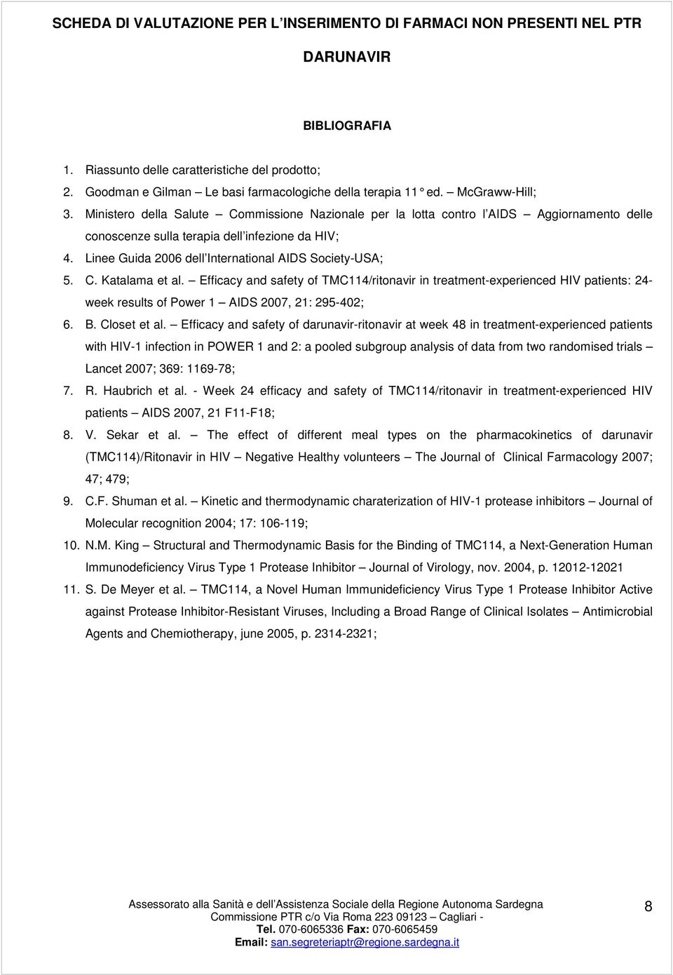 C. Katalama et al. Efficacy and safety of TMC114/ritonavir in treatment-experienced HIV patients: 24- week results of Power 1 AIDS 2007, 21: 295-402; 6. B. Closet et al.