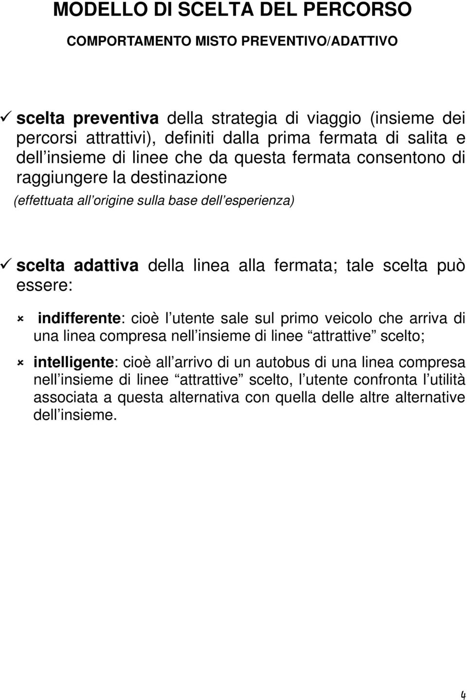 celta può eee: indiffeente: cioè l utente ale ul pimo veicolo ce aiva di una linea compea nell inieme di linee attattive celto; intelligente: cioè all aivo di un