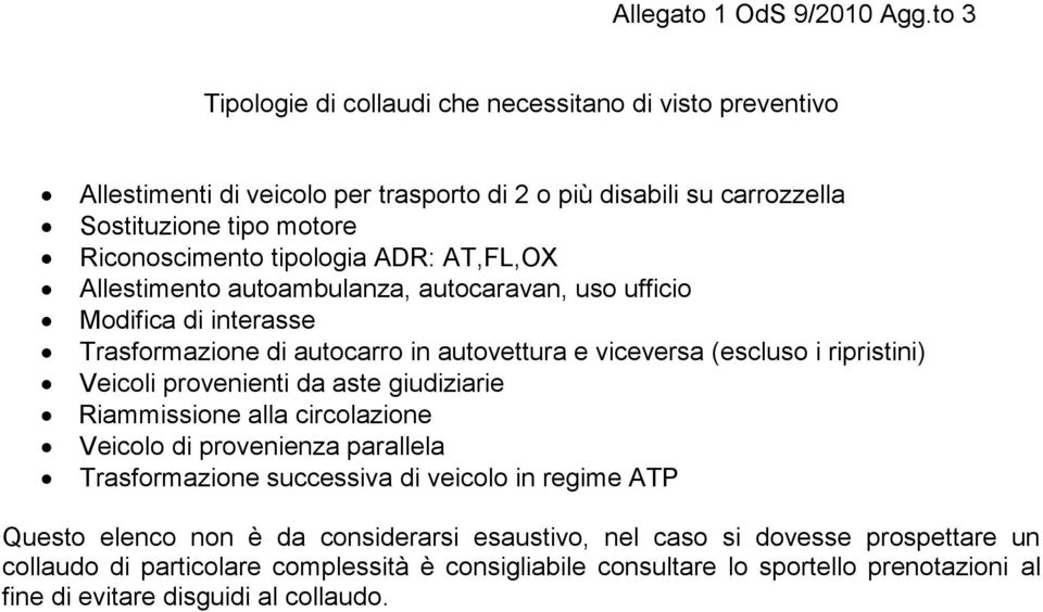 ADR: AT,FL,OX Allestimento autoambulanza, autocaravan, uso ufficio Modifica di interasse Trasformazione di autocarro in autovettura e viceversa (escluso i ripristini) Veicoli provenienti