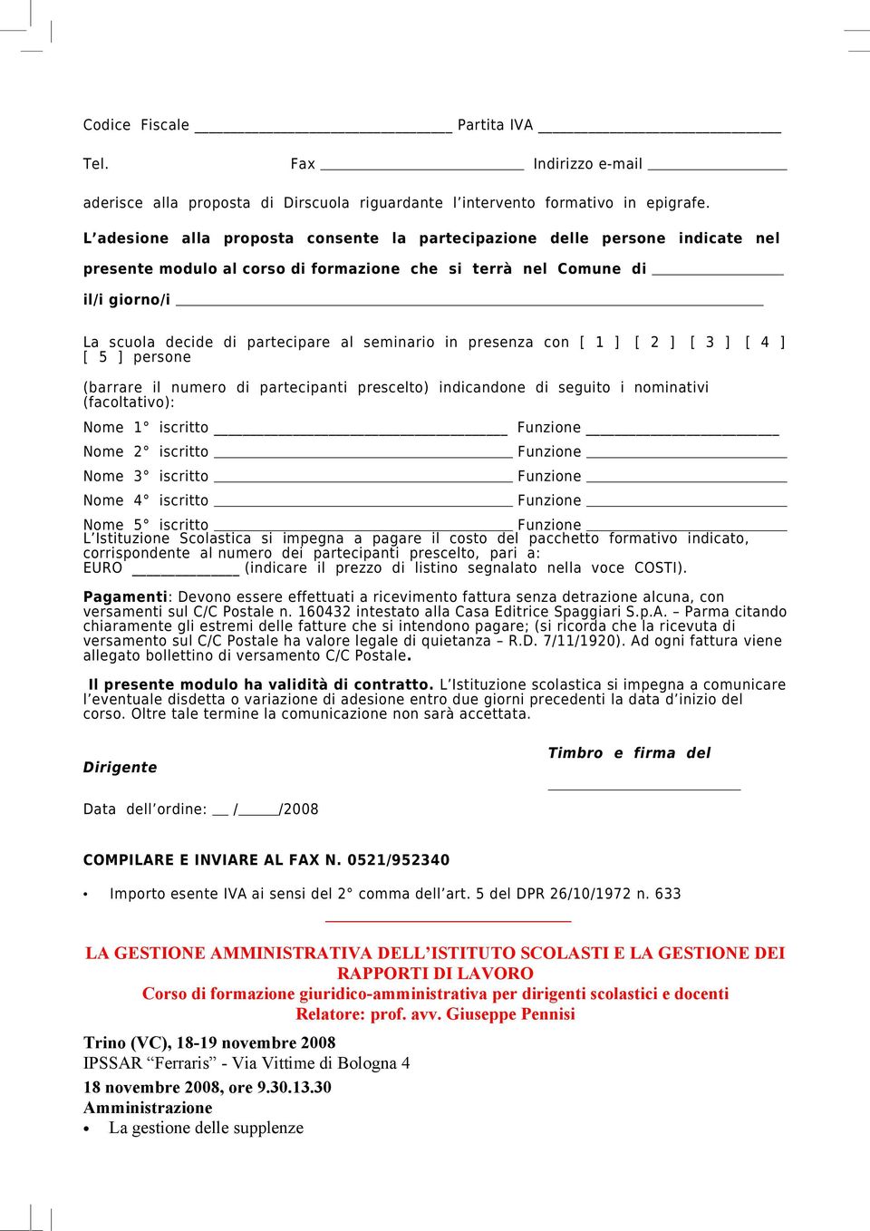 seminario in presenza con [ 1 ] [ 2 ] [ 3 ] [ 4 ] [ 5 ] persone (barrare il numero di partecipanti prescelto) indicandone di seguito i nominativi (facoltativo): Nome 1 iscritto Nome 2 iscritto Nome 3