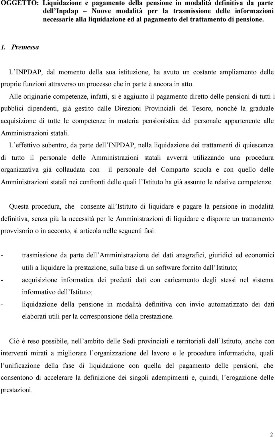 Alle originarie competenze, infatti, si è aggiunto il pagamento diretto delle pensioni di tutti i pubblici dipendenti, già gestito dalle Direzioni Provinciali del Tesoro, nonché la graduale