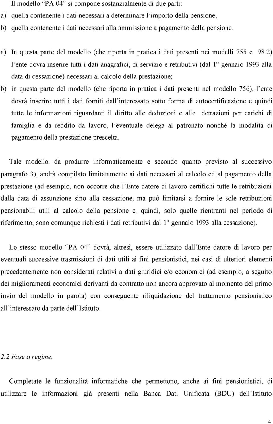 2) l ente dovrà inserire tutti i dati anagrafici, di servizio e retributivi (dal 1 gennaio 1993 alla data di cessazione) necessari al calcolo della prestazione; b) in questa parte del modello (che