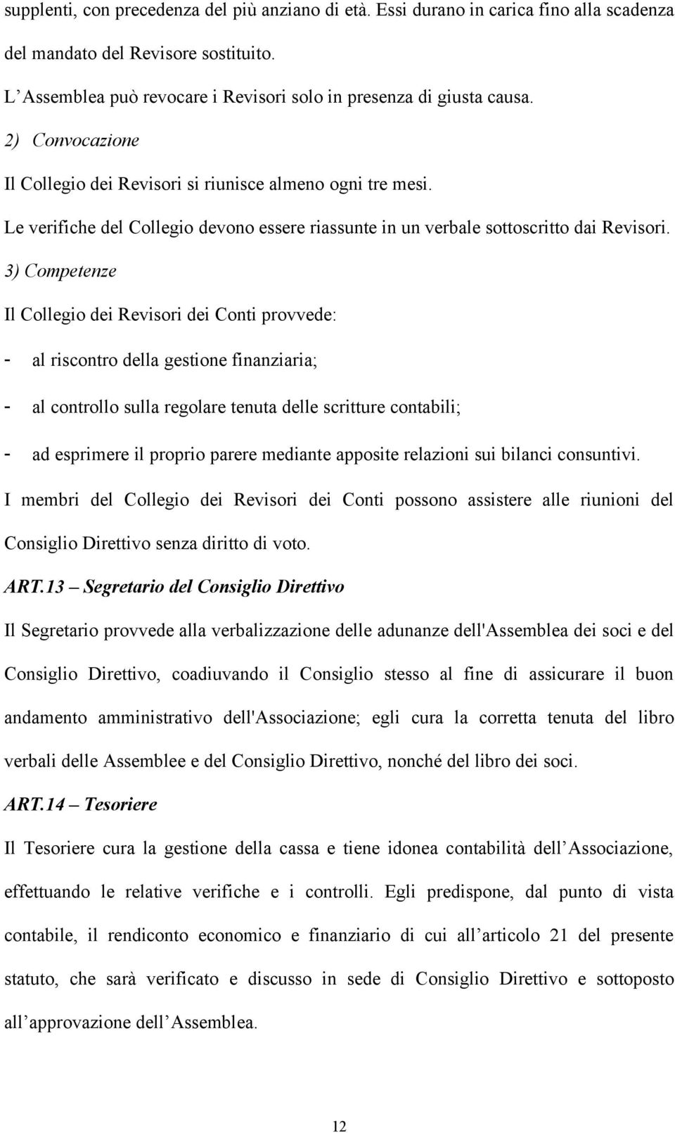 3) Competenze Il Collegio dei Revisori dei Conti provvede: - al riscontro della gestione finanziaria; - al controllo sulla regolare tenuta delle scritture contabili; - ad esprimere il proprio parere