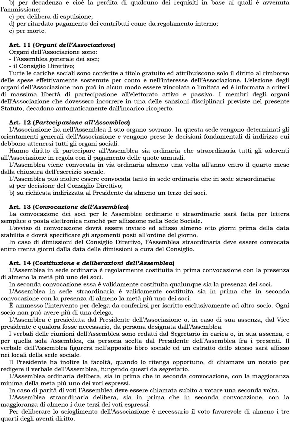 11 (Organi dell Associazione) Organi dell Associazione sono: - l Assemblea generale dei soci; - il Consiglio Direttivo; Tutte le cariche sociali sono conferite a titolo gratuito ed attribuiscono solo