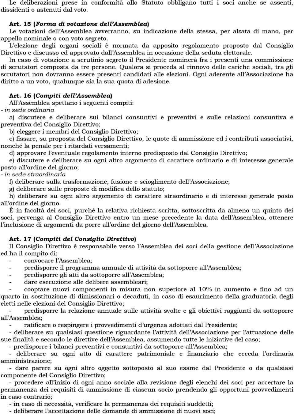 L elezione degli organi sociali è normata da apposito regolamento proposto dal Consiglio Direttivo e discusso ed approvato dall Assemblea in occasione della seduta elettorale.