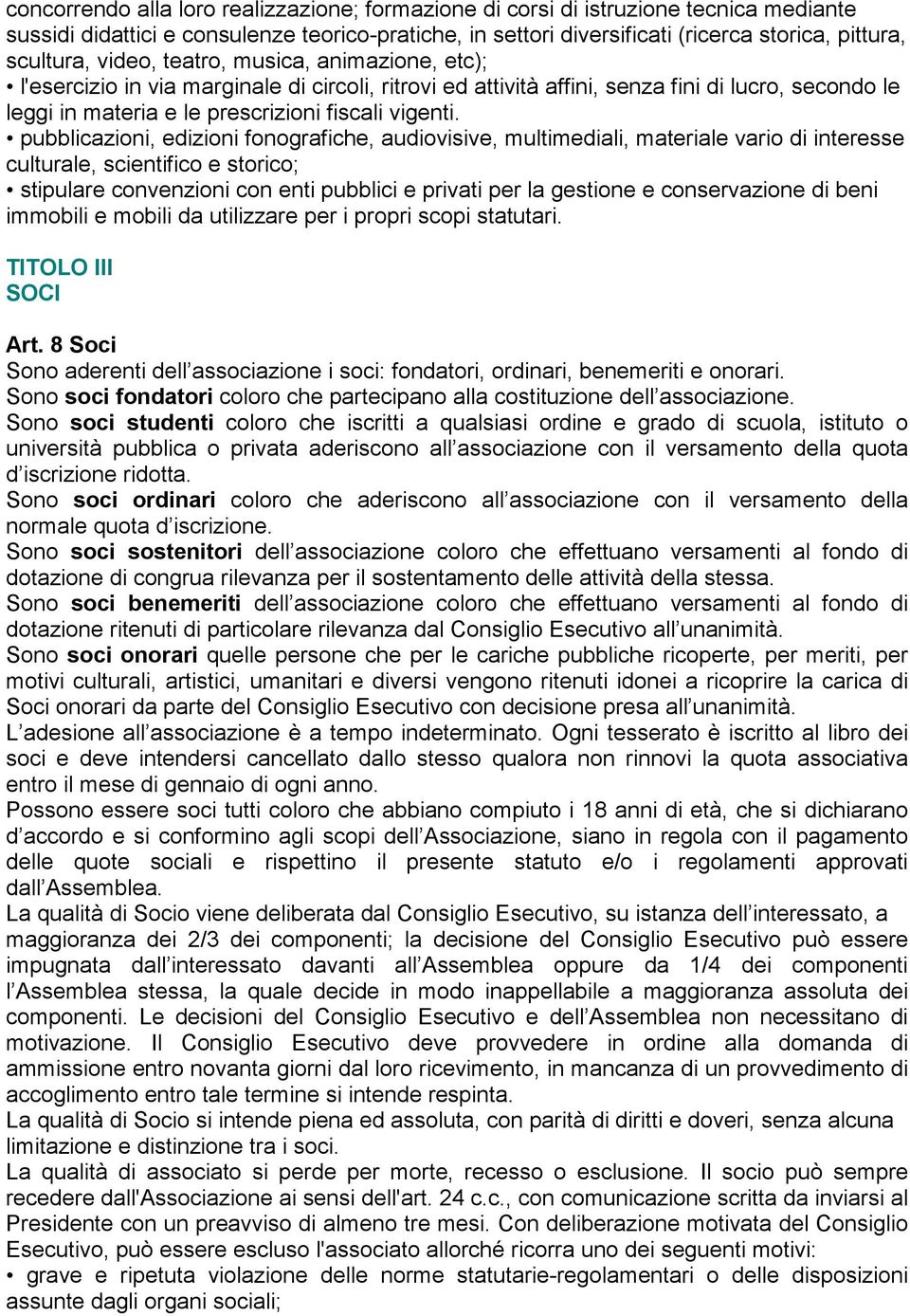 pubblicazioni, edizioni fonografiche, audiovisive, multimediali, materiale vario di interesse culturale, scientifico e storico; stipulare convenzioni con enti pubblici e privati per la gestione e