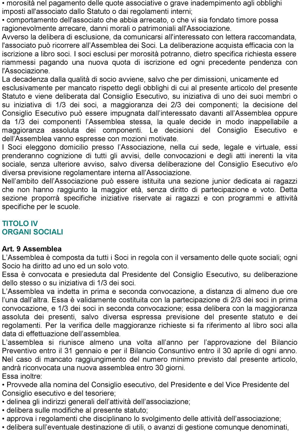 Avverso la delibera di esclusione, da comunicarsi all'interessato con lettera raccomandata, l'associato può ricorrere all Assemblea dei Soci.