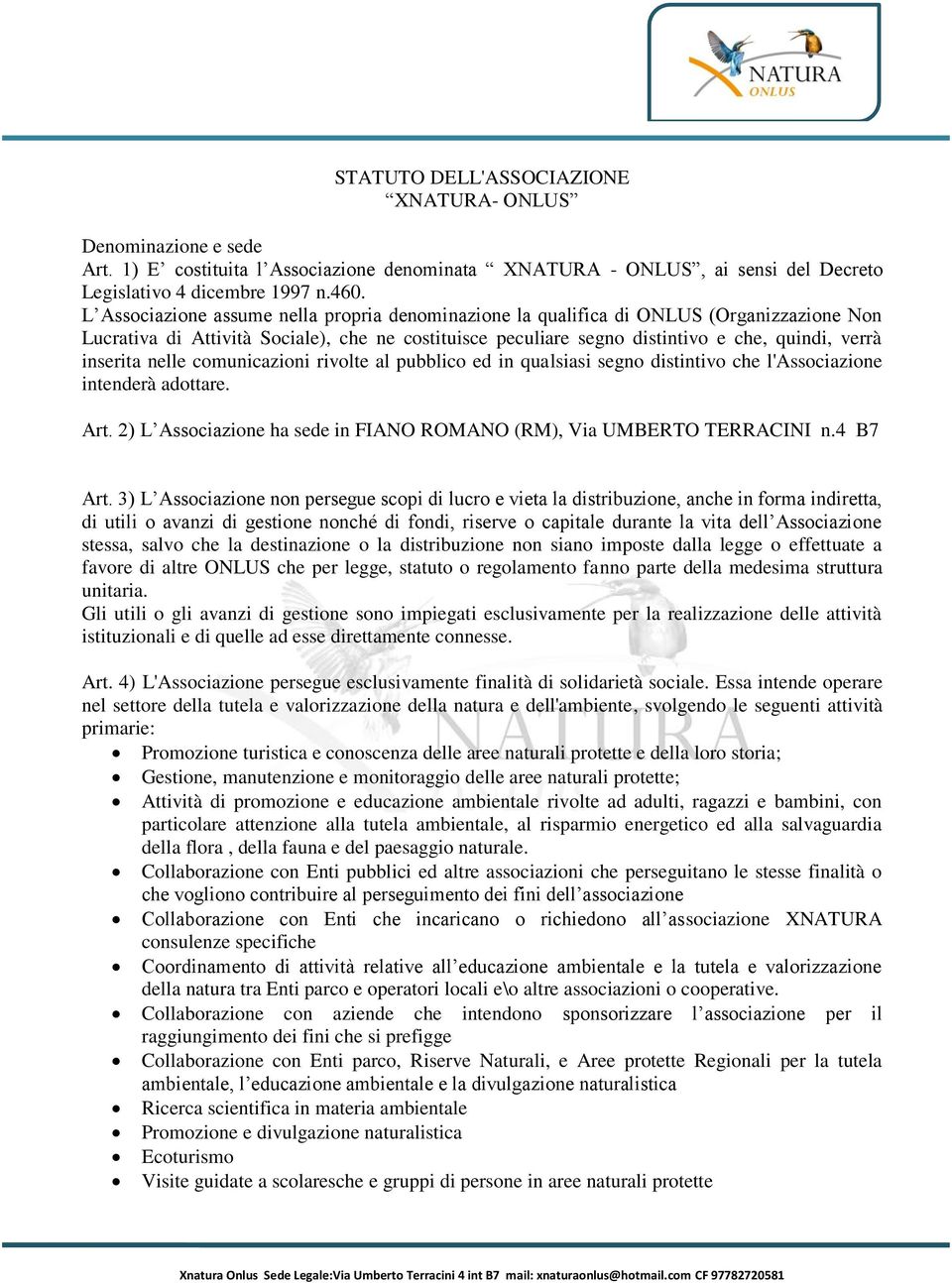 nelle comunicazioni rivolte al pubblico ed in qualsiasi segno distintivo che l'associazione intenderà adottare. Art. 2) L Associazione ha sede in FIANO ROMANO (RM), Via UMBERTO TERRACINI n.4 B7 Art.