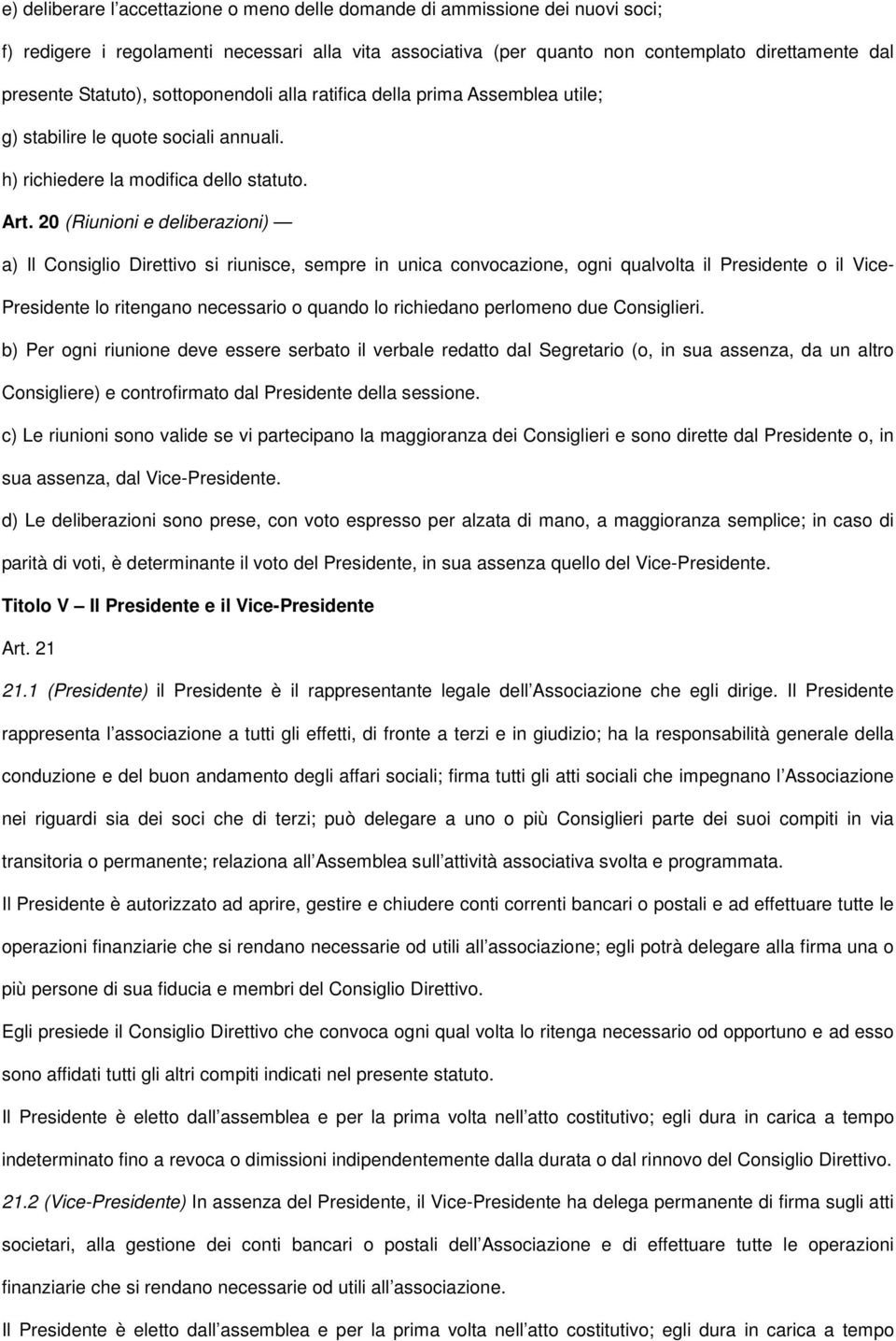 20 (Riunioni e deliberazioni) a) Il Consiglio Direttivo si riunisce, sempre in unica convocazione, ogni qualvolta il Presidente o il Vice- Presidente lo ritengano necessario o quando lo richiedano