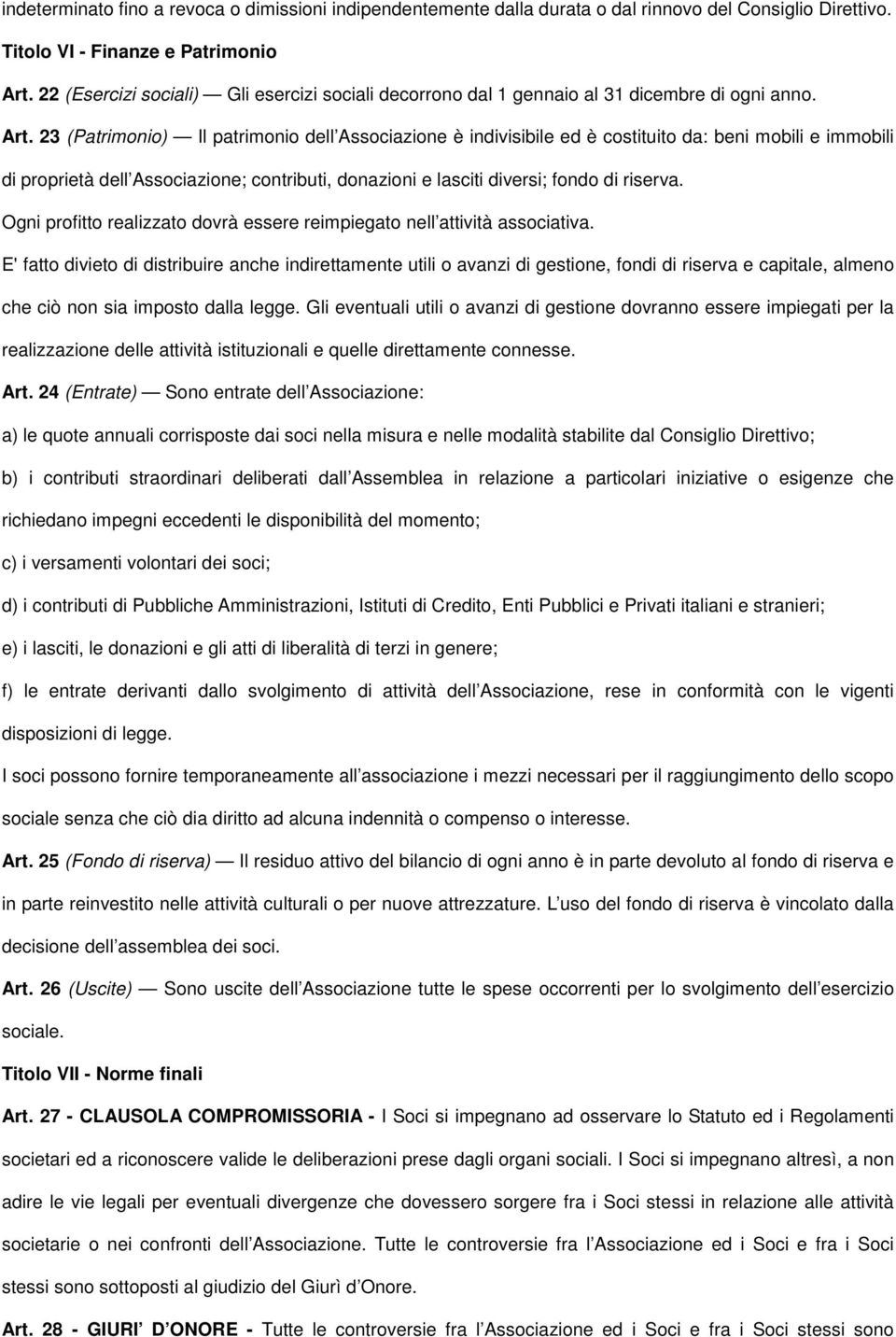 23 (Patrimonio) Il patrimonio dell Associazione è indivisibile ed è costituito da: beni mobili e immobili di proprietà dell Associazione; contributi, donazioni e lasciti diversi; fondo di riserva.