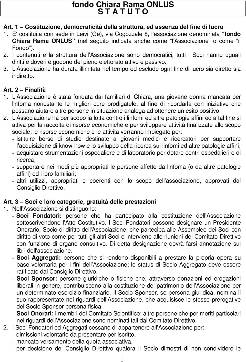 I contenuti e la struttura dell Associazione sono democratici, tutti i Soci hanno uguali diritti e doveri e godono del pieno elettorato attivo e passivo. 3.