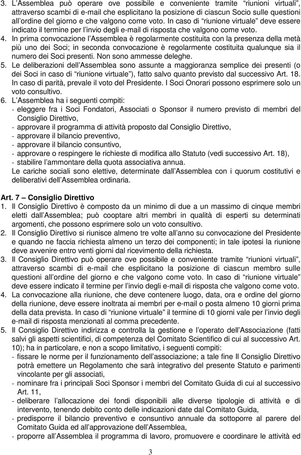 In prima convocazione l Assemblea è regolarmente costituita con la presenza della metà più uno dei Soci; in seconda convocazione è regolarmente costituita qualunque sia il numero dei Soci presenti.