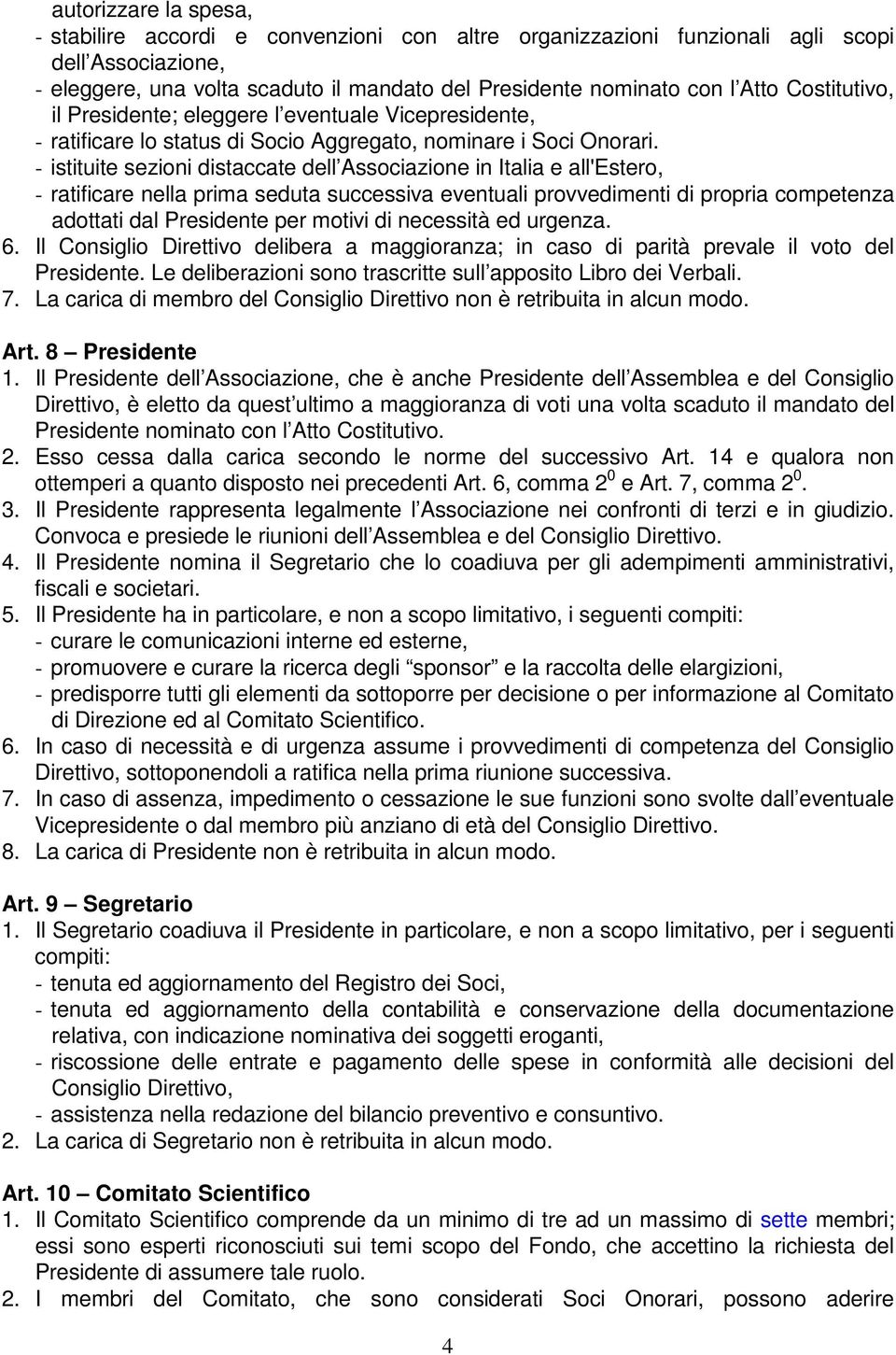 - istituite sezioni distaccate dell Associazione in Italia e all'estero, - ratificare nella prima seduta successiva eventuali provvedimenti di propria competenza adottati dal Presidente per motivi di