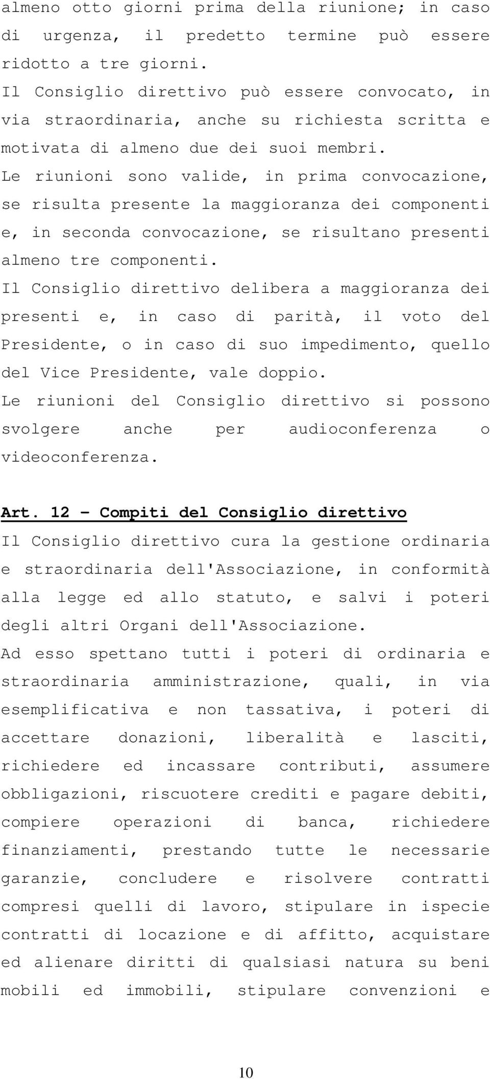 Le riunioni sono valide, in prima convocazione, se risulta presente la maggioranza dei componenti e, in seconda convocazione, se risultano presenti almeno tre componenti.