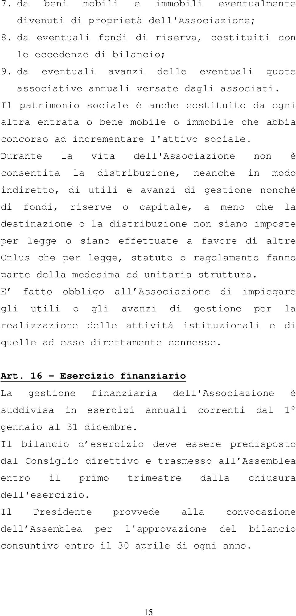 Il patrimonio sociale è anche costituito da ogni altra entrata o bene mobile o immobile che abbia concorso ad incrementare l'attivo sociale.