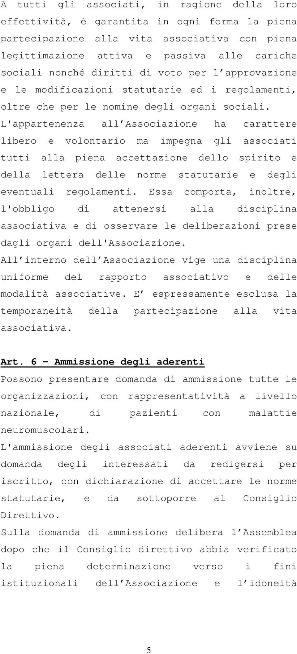 L'appartenenza all Associazione ha carattere libero e volontario ma impegna gli associati tutti alla piena accettazione dello spirito e della lettera delle norme statutarie e degli eventuali