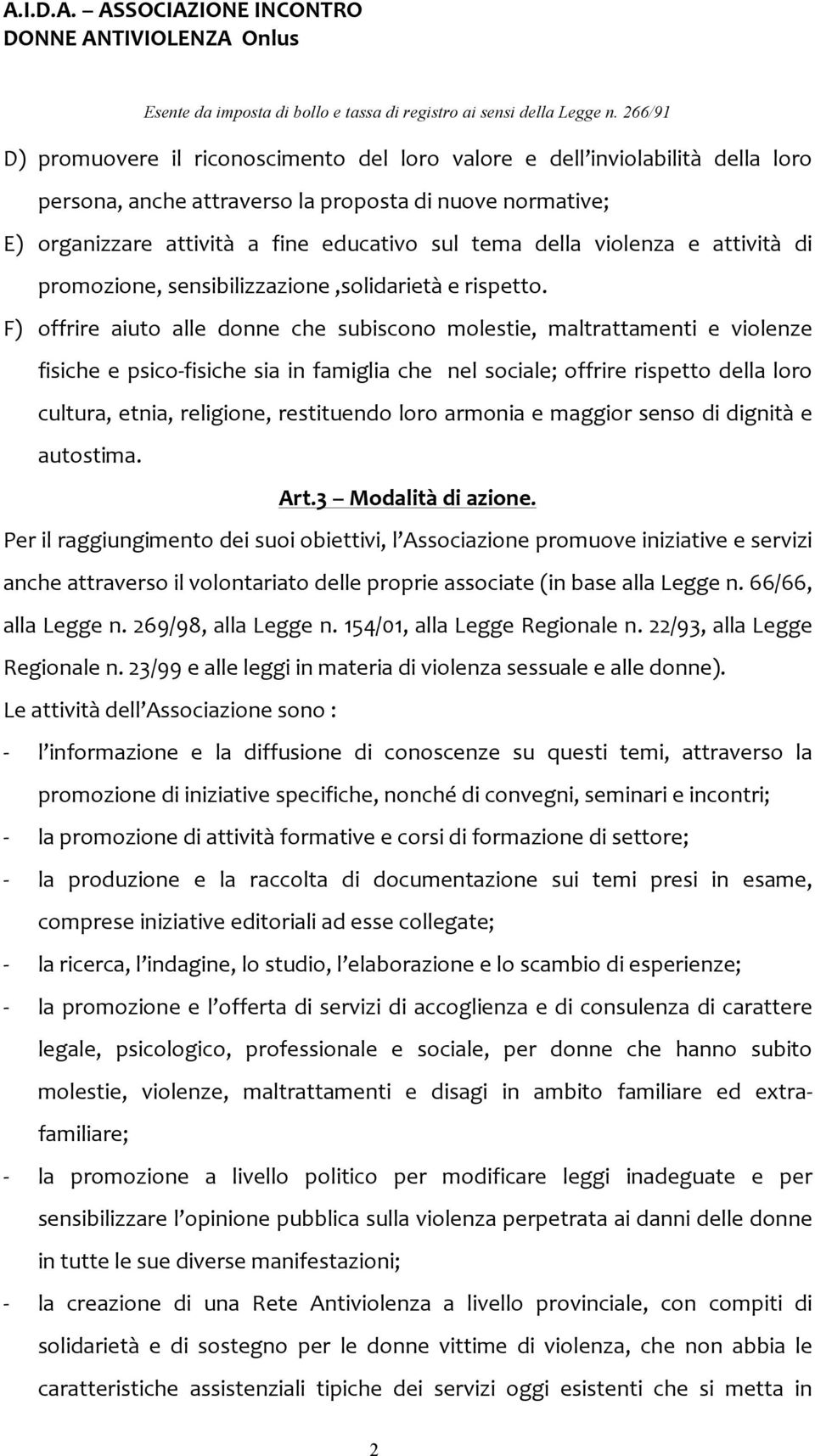 F) offrire aiuto alle donne che subiscono molestie, maltrattamenti e violenze fisiche e psicofisiche sia in famiglia che nel sociale; offrire rispetto della loro cultura, etnia, religione,