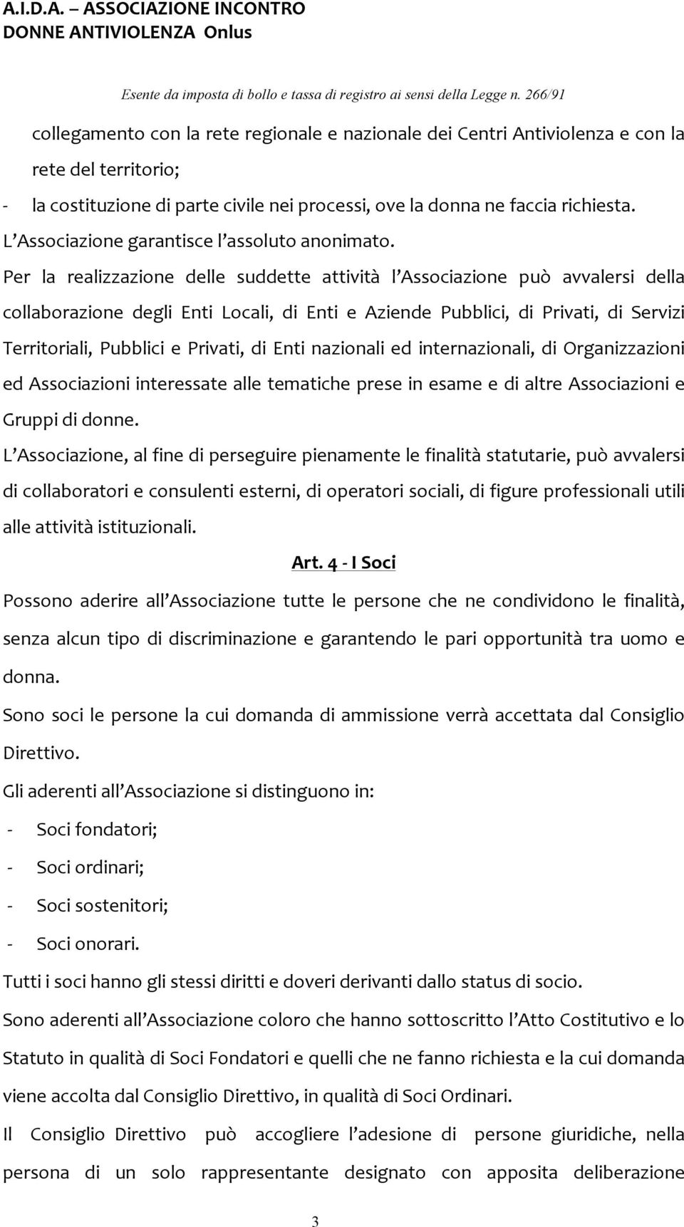 Per la realizzazione delle suddette attività l Associazione può avvalersi della collaborazione degli Enti Locali, di Enti e Aziende Pubblici, di Privati, di Servizi Territoriali, Pubblici e Privati,