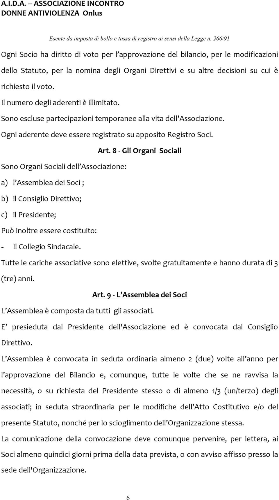 8 Gli Organi Sociali Sono Organi Sociali dell Associazione: a) l Assemblea dei Soci ; b) il Consiglio Direttivo; c) il Presidente; Può inoltre essere costituito: - Il Collegio Sindacale.