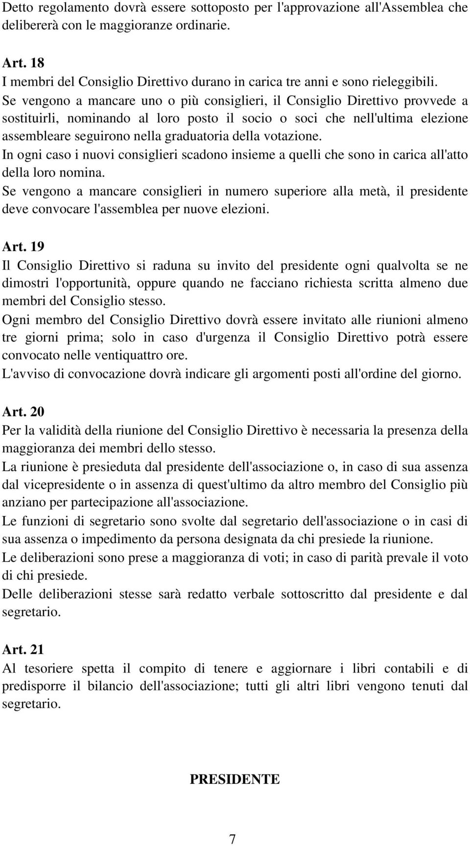 Se vengono a mancare uno o più consiglieri, il Consiglio Direttivo provvede a sostituirli, nominando al loro posto il socio o soci che nell'ultima elezione assembleare seguirono nella graduatoria