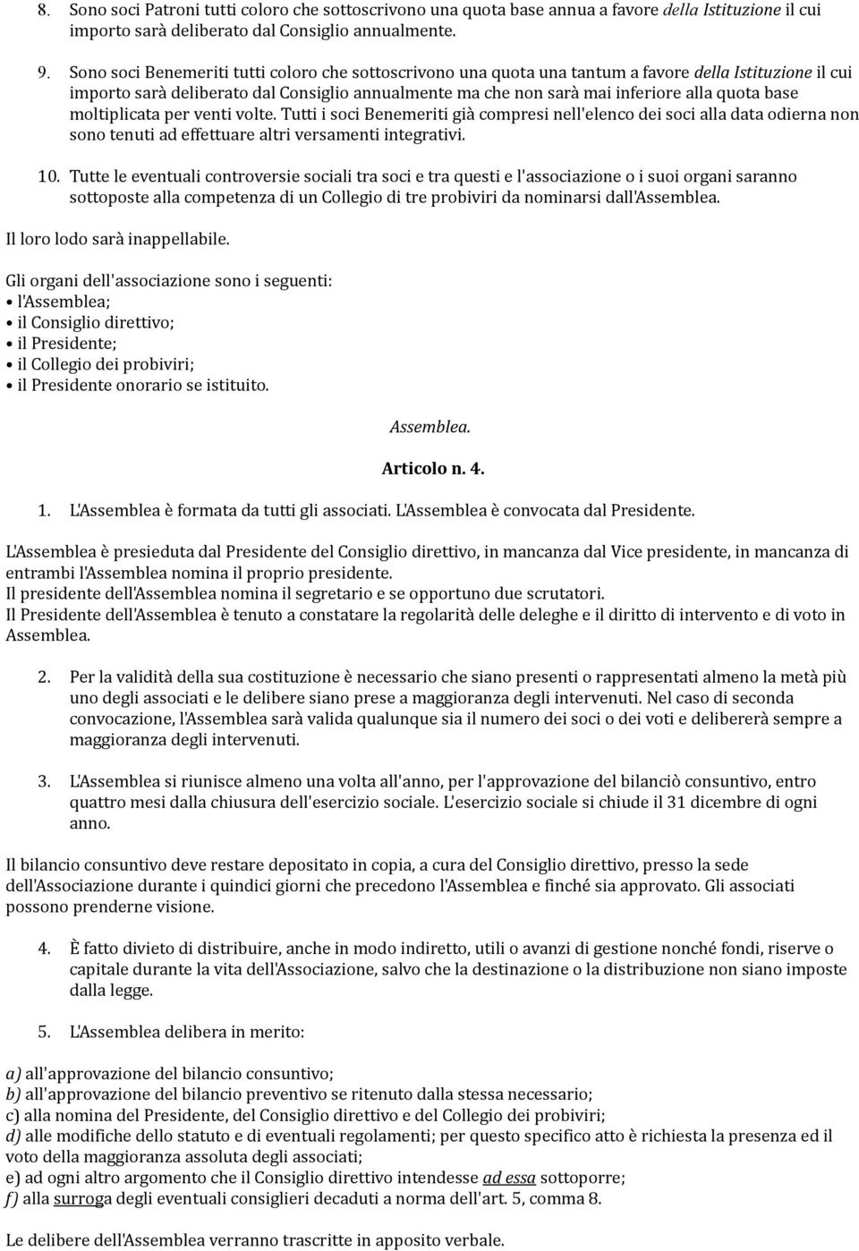 base moltiplicata per venti volte. Tutti i soci Benemeriti già compresi nell'elenco dei soci alla data odierna non sono tenuti ad effettuare altri versamenti integrativi. 10.