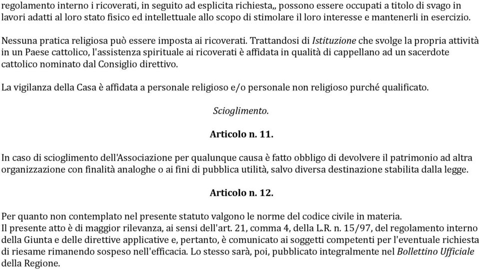 Trattandosi di Istituzione che svolge la propria attività in un Paese cattolico, l'assistenza spirituale ai ricoverati è affidata in qualità di cappellano ad un sacerdote cattolico nominato dal