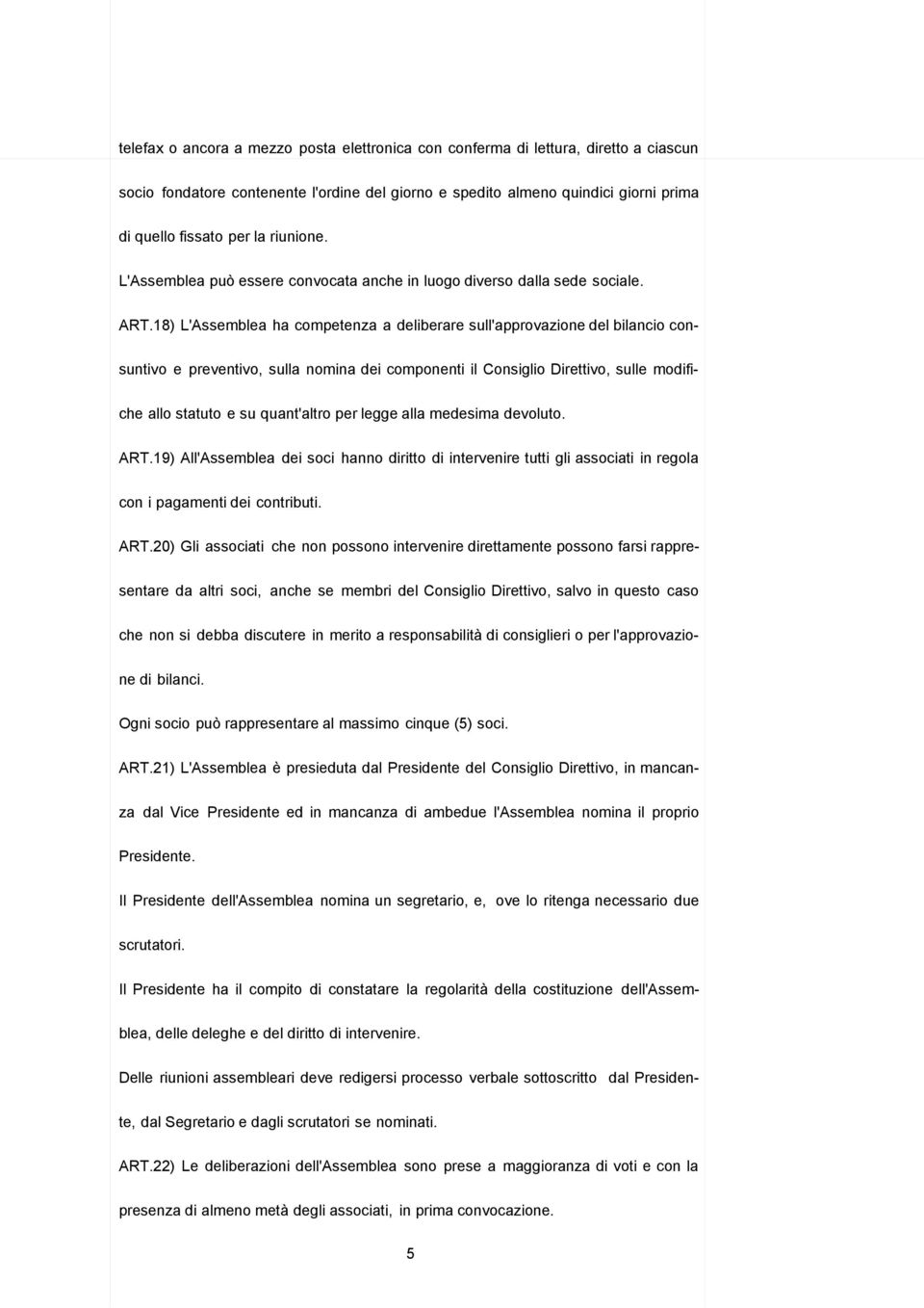 18) L'Assemblea ha competenza a deliberare sull'approvazione del bilancio con- suntivo e preventivo, sulla nomina dei componenti il Consiglio Direttivo, sulle modifi- che allo statuto e su