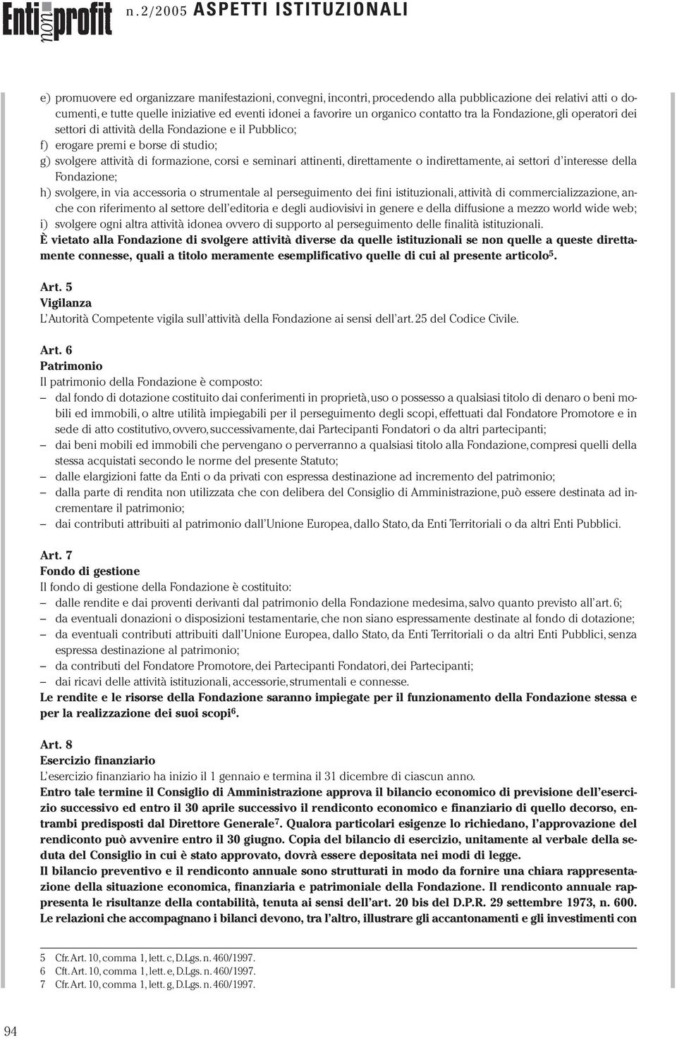 e seminari attinenti, direttamente o indirettamente, ai settori d interesse della Fondazione; h) svolgere, in via accessoria o strumentale al perseguimento dei fini istituzionali, attività di