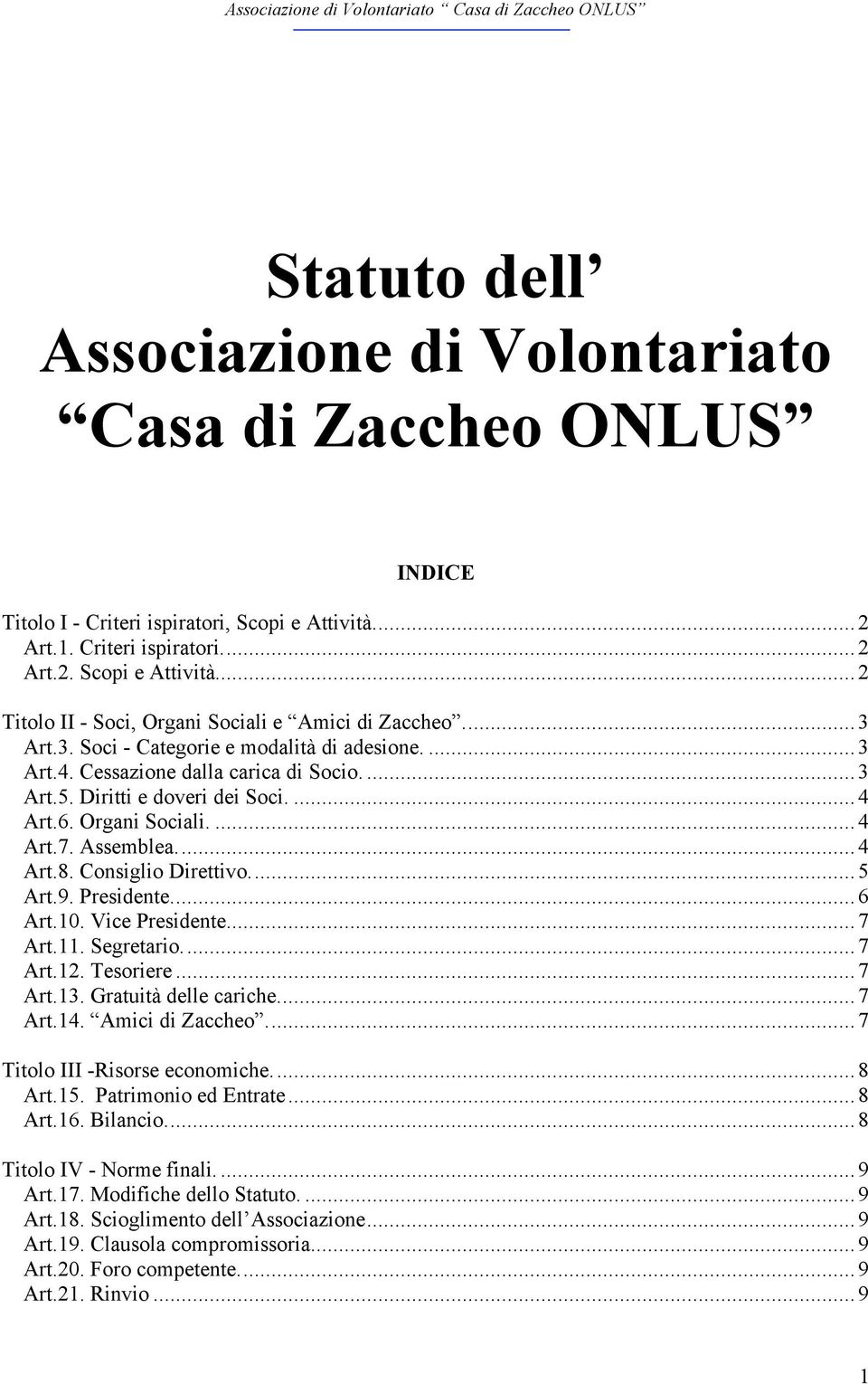 Consiglio Direttivo... 5 Art.9. Presidente... 6 Art.10. Vice Presidente... 7 Art.11. Segretario... 7 Art.12. Tesoriere... 7 Art.13. Gratuità delle cariche... 7 Art.14. Amici di Zaccheo.