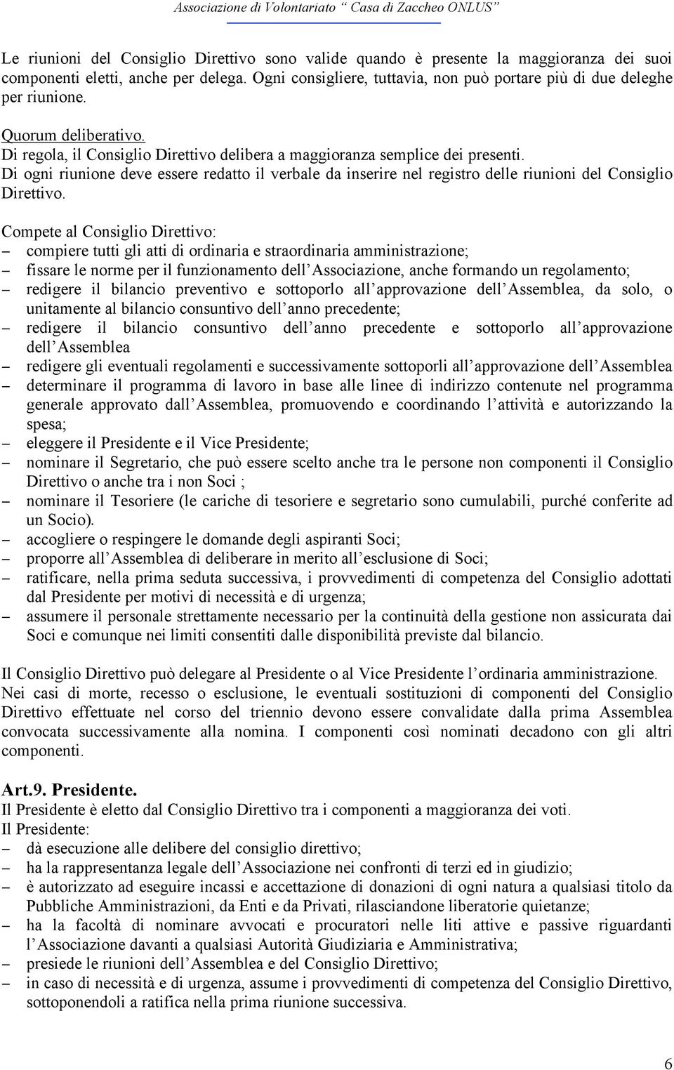 Di ogni riunione deve essere redatto il verbale da inserire nel registro delle riunioni del Consiglio Direttivo.