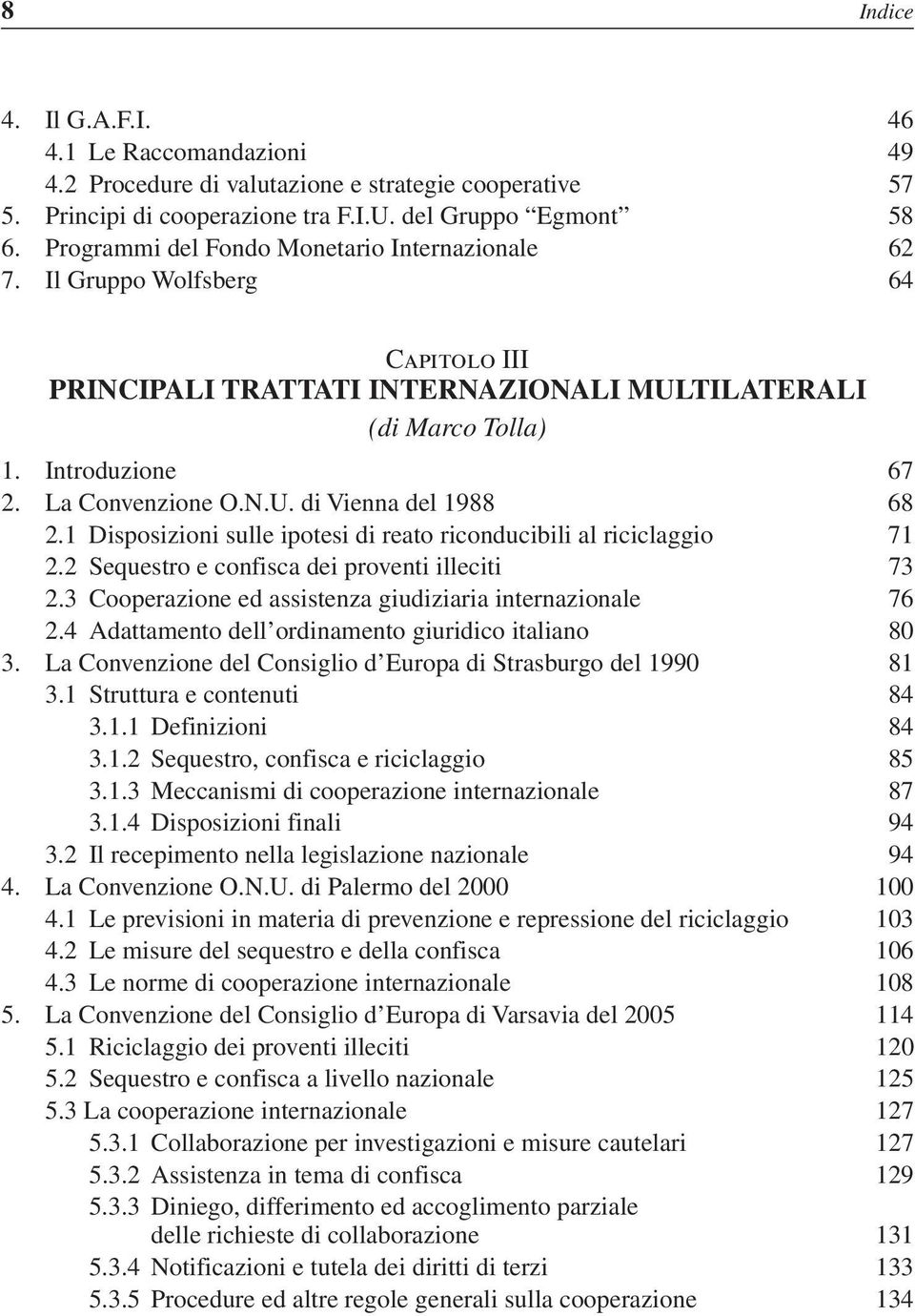 1 Disposizioni sulle ipotesi di reato riconducibili al riciclaggio 71 2.2 Sequestro e confisca dei proventi illeciti 73 2.3 Cooperazione ed assistenza giudiziaria internazionale 76 2.