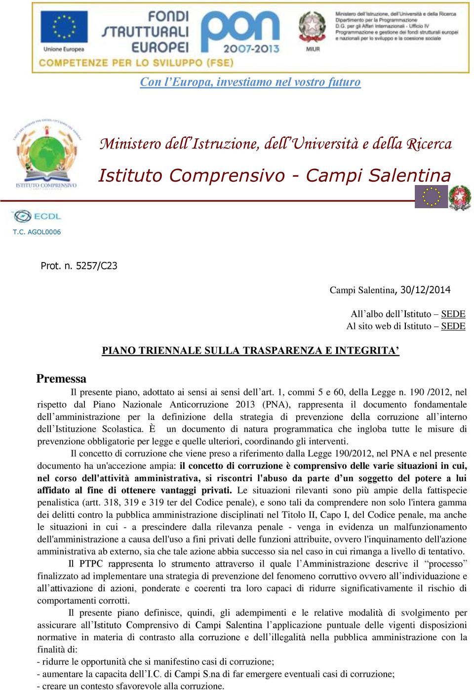 5257/C23 Campi Salentina, 30/12/2014 PIANO TRIENNALE SULLA TRASPARENZA E INTEGRITA All albo dell Istituto SEDE Al sito web di Istituto SEDE Premessa Il presente piano, adottato ai sensi ai sensi dell