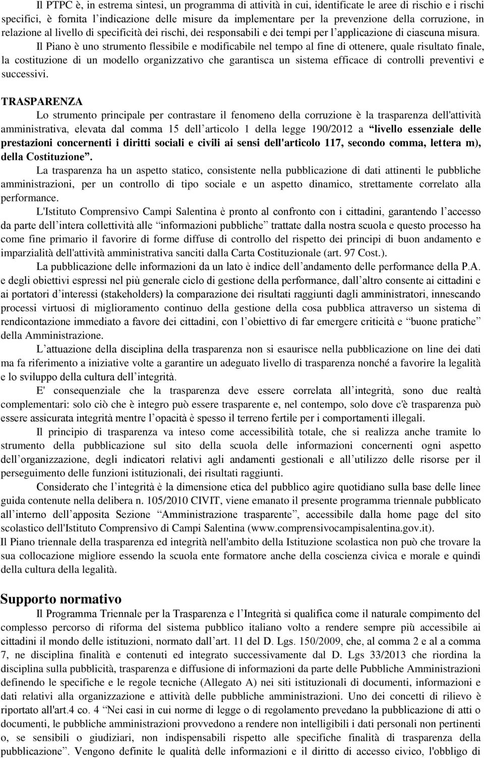 Il Piano è uno strumento flessibile e modificabile nel tempo al fine di ottenere, quale risultato finale, la costituzione di un modello organizzativo che garantisca un sistema efficace di controlli