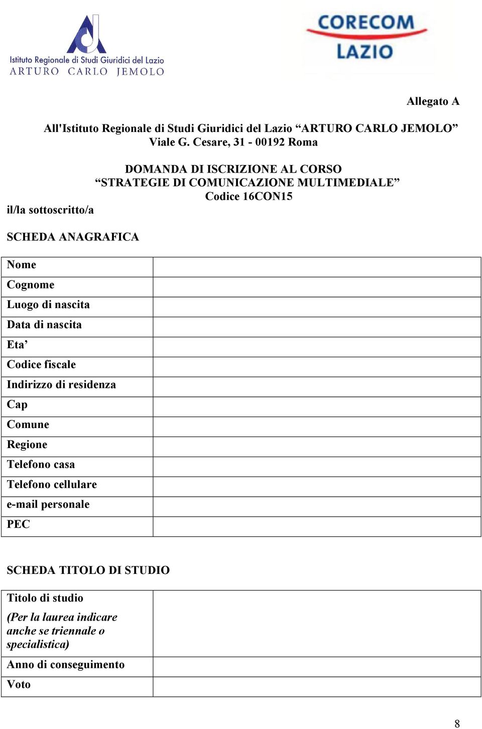 SCHEDA ANAGRAFICA Nome Cognome Luogo di nascita Data di nascita Eta Codice fiscale Indirizzo di residenza Cap Comune Regione