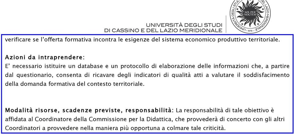 ricavare degli indicatori di qualità atti a valutare il soddisfacimento della domanda formativa del contesto territoriale.