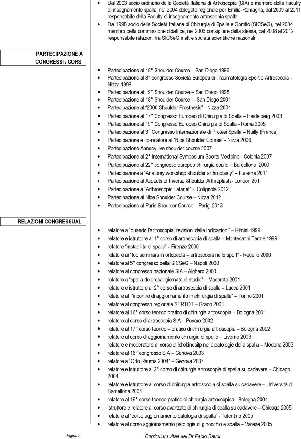 stessa, dal 2008 al 2012 responsabile relazioni tra SICSeG e altre società scientifiche nazionali PARTECIPAZIONE A CONGRESSI / CORSI RELAZIONI CONGRESSUALI Pagina 2 - Partecipazione al 18 Shoulder